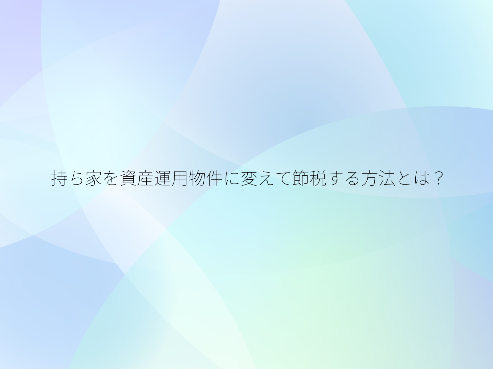 持ち家を資産運用物件に変えて節税する方法とは？/