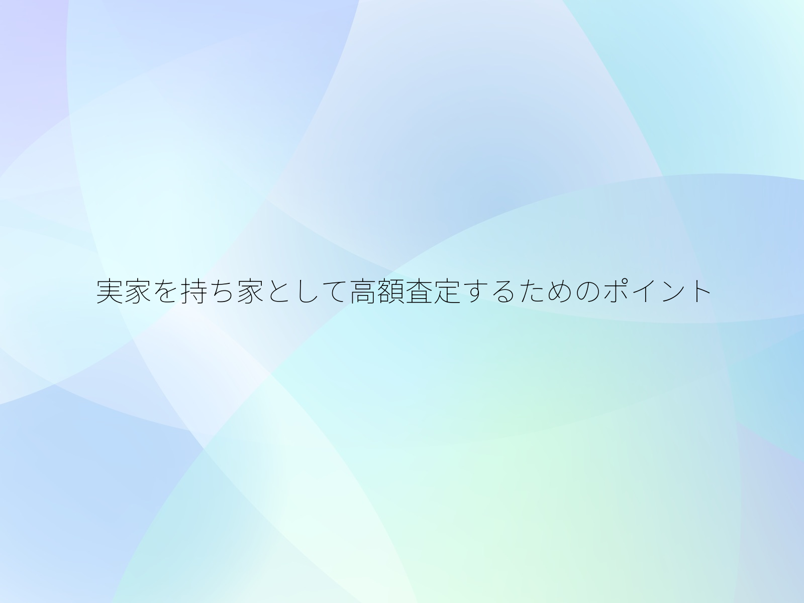 実家を持ち家として高額査定するためのポイント/
