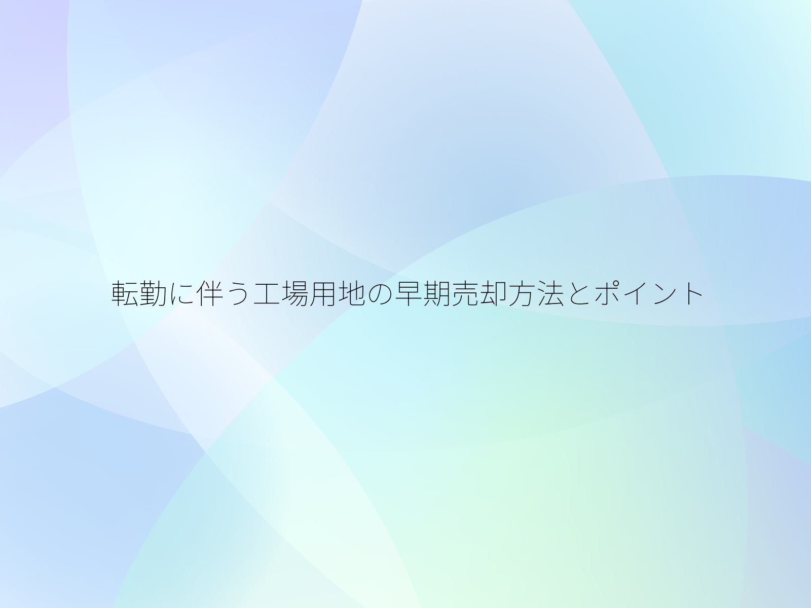 転勤に伴う工場用地の早期売却方法とポイント/
