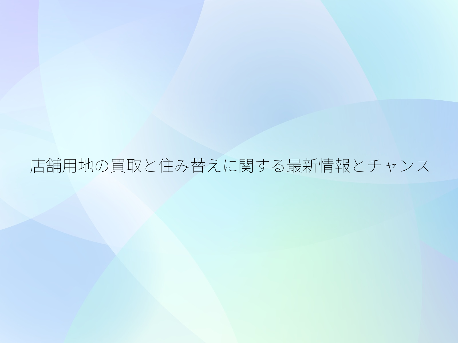 店舗用地の買取と住み替えに関する最新情報とチャンス